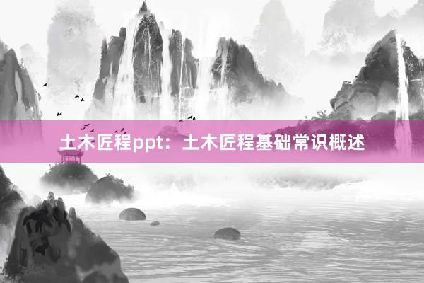 土木匠程ppt：土木匠程基础常识概述